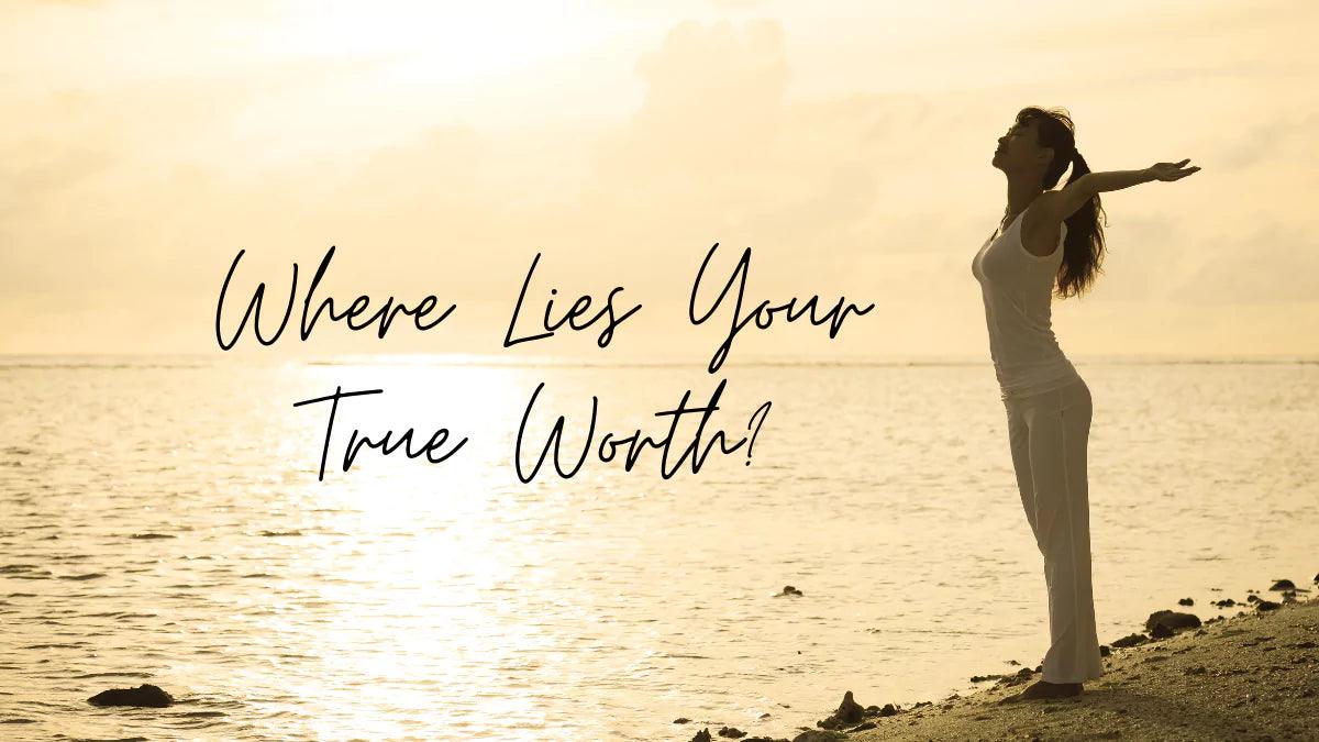 Where Lies Your True Worth? Navigating the Quest for Self-Value